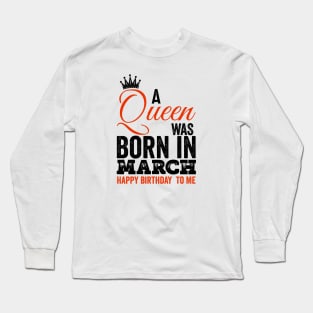 A queen was born in March happy birthday to me Long Sleeve T-Shirt